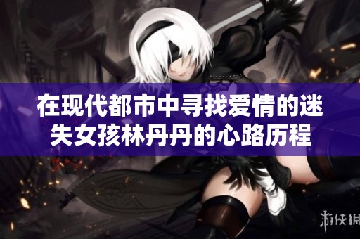 在现代都市中寻找爱情的迷失女孩林丹丹的心路历程