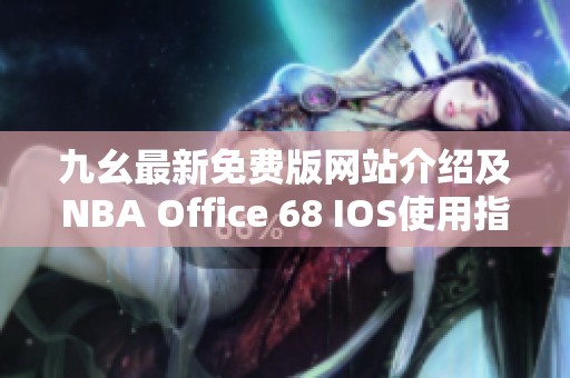 九幺最新免费版网站介绍及NBA Office 68 IOS使用指南