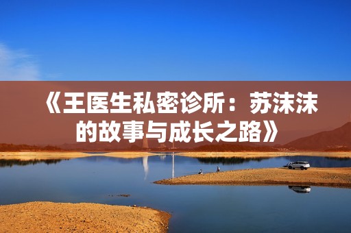 《王医生私密诊所：苏沫沫的故事与成长之路》