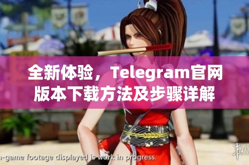 全新体验，Telegram官网版本下载方法及步骤详解