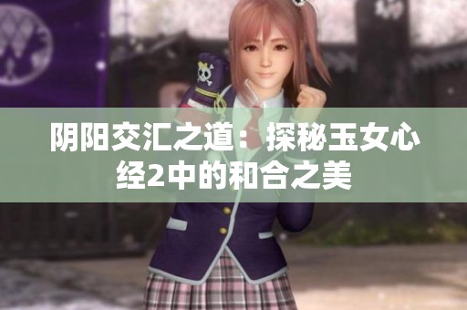 阴阳交汇之道：探秘玉女心经2中的和合之美