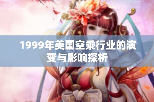 1999年美国空乘行业的演变与影响探析