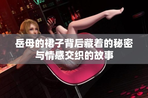 岳母的裙子背后藏着的秘密与情感交织的故事