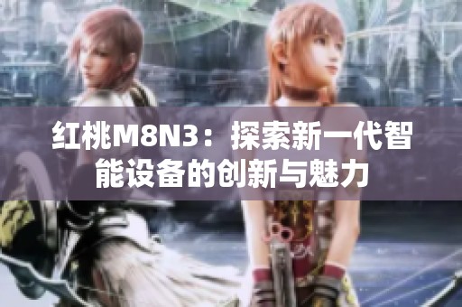 红桃M8N3：探索新一代智能设备的创新与魅力