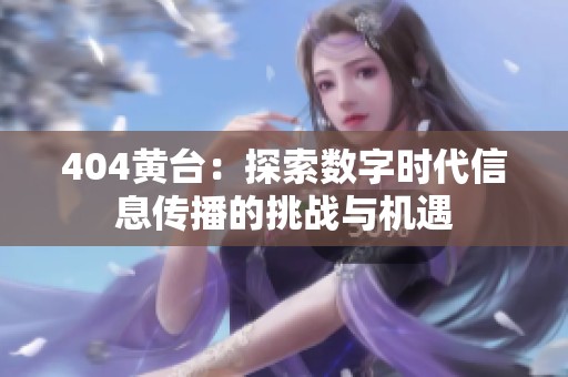 404黄台：探索数字时代信息传播的挑战与机遇