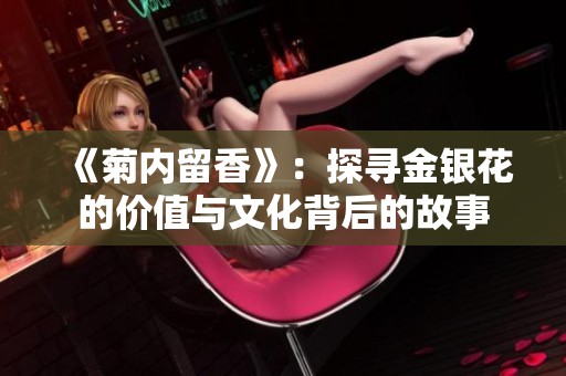 《菊内留香》：探寻金银花的价值与文化背后的故事