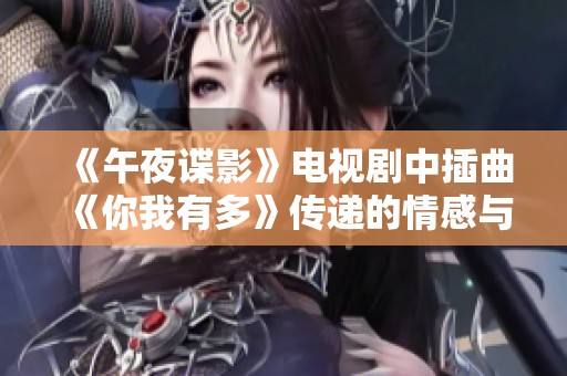 《午夜谍影》电视剧中插曲《你我有多》传递的情感与秘密
