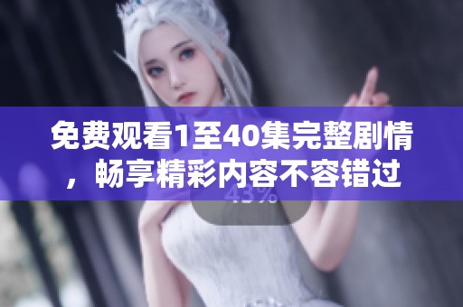 免费观看1至40集完整剧情，畅享精彩内容不容错过