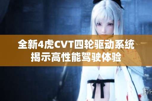 全新4虎CVT四轮驱动系统揭示高性能驾驶体验