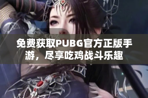 免费获取PUBG官方正版手游，尽享吃鸡战斗乐趣