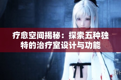 疗愈空间揭秘：探索五种独特的治疗室设计与功能
