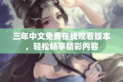 三年中文免费在线观看版本，轻松畅享精彩内容