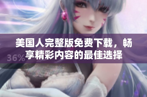 美国人完整版免费下载，畅享精彩内容的最佳选择