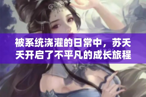 被系统浇灌的日常中，苏夭夭开启了不平凡的成长旅程