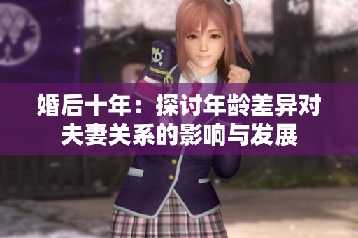 婚后十年：探讨年龄差异对夫妻关系的影响与发展