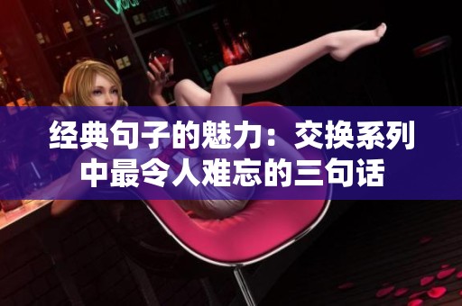 经典句子的魅力：交换系列中最令人难忘的三句话