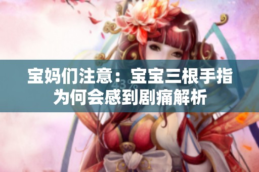 宝妈们注意：宝宝三根手指为何会感到剧痛解析
