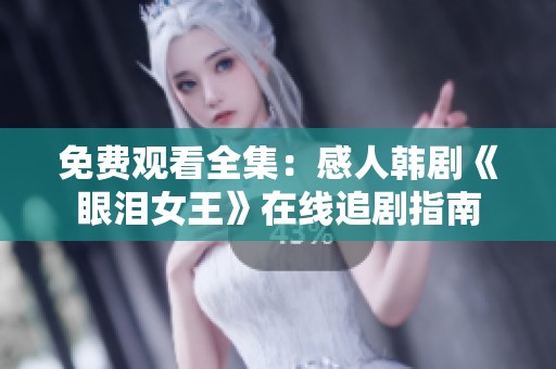 免费观看全集：感人韩剧《眼泪女王》在线追剧指南