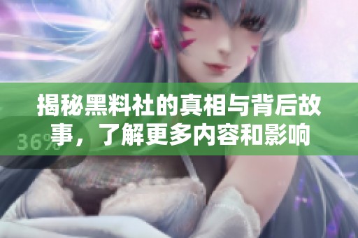 揭秘黑料社的真相与背后故事，了解更多内容和影响