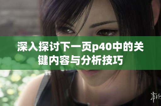 深入探讨下一页p40中的关键内容与分析技巧