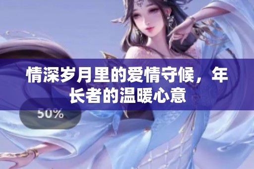 情深岁月里的爱情守候，年长者的温暖心意