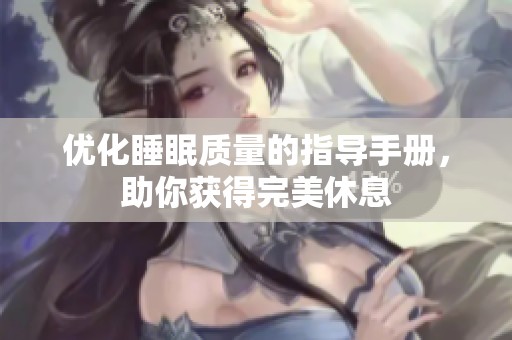 优化睡眠质量的指导手册，助你获得完美休息