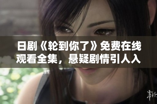日剧《轮到你了》免费在线观看全集，悬疑剧情引人入胜