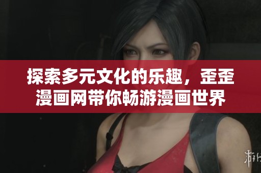 探索多元文化的乐趣，歪歪漫画网带你畅游漫画世界