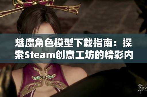 魅魔角色模型下载指南：探索Steam创意工坊的精彩内容