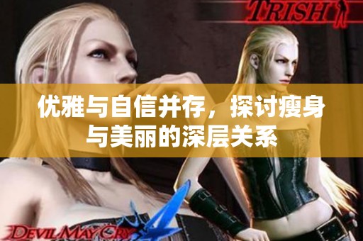 优雅与自信并存，探讨瘦身与美丽的深层关系