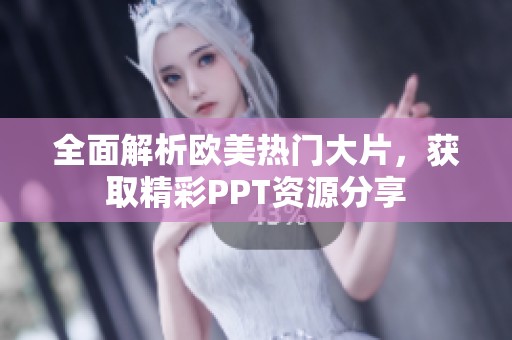 全面解析欧美热门大片，获取精彩PPT资源分享