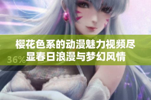 樱花色系的动漫魅力视频尽显春日浪漫与梦幻风情