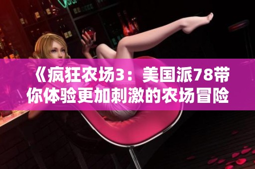 《疯狂农场3：美国派78带你体验更加刺激的农场冒险》