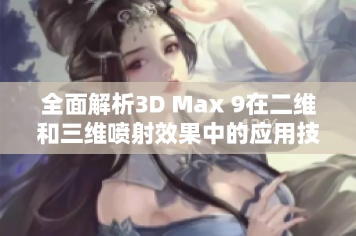 全面解析3D Max 9在二维和三维喷射效果中的应用技巧