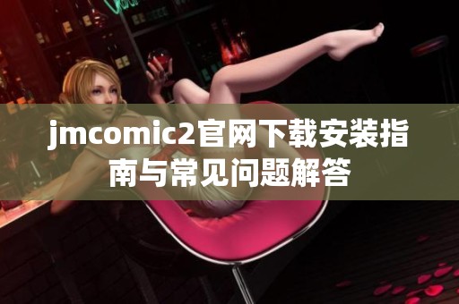 jmcomic2官网下载安装指南与常见问题解答