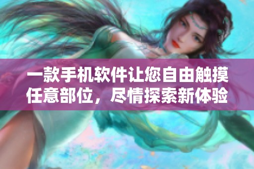 一款手机软件让您自由触摸任意部位，尽情探索新体验