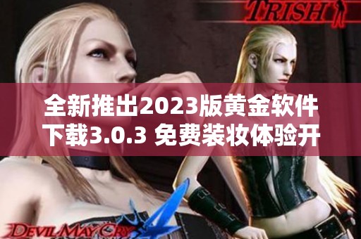 全新推出2023版黄金软件下载3.0.3 免费装妆体验开启