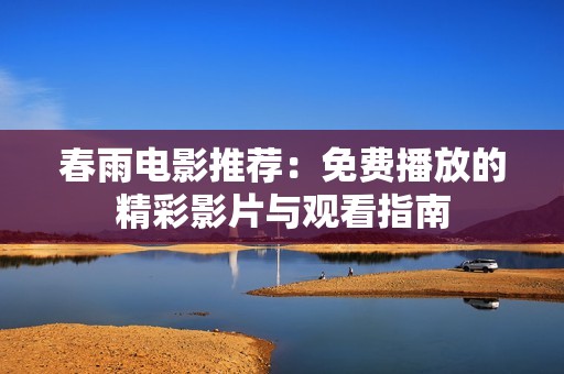 春雨电影推荐：免费播放的精彩影片与观看指南
