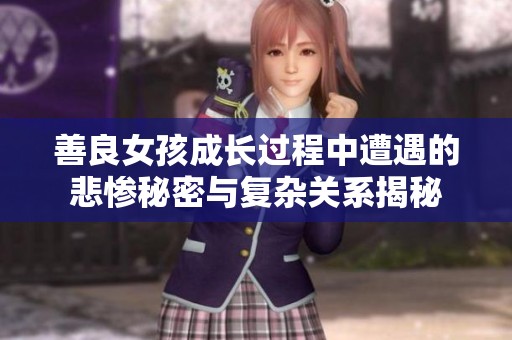 善良女孩成长过程中遭遇的悲惨秘密与复杂关系揭秘