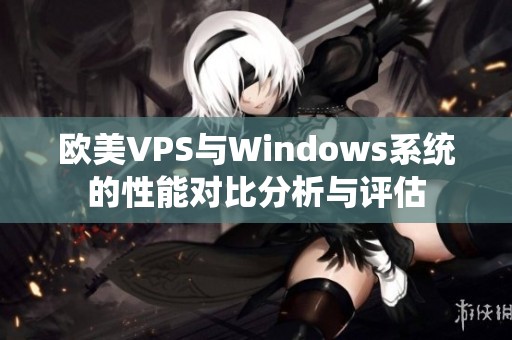 欧美VPS与Windows系统的性能对比分析与评估