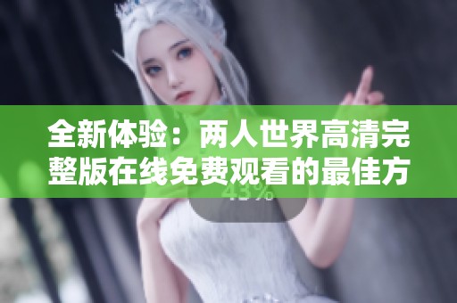 全新体验：两人世界高清完整版在线免费观看的最佳方式