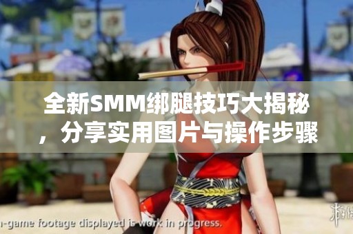 全新SMM绑腿技巧大揭秘，分享实用图片与操作步骤