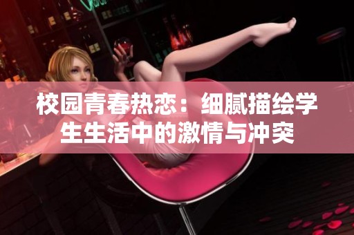 校园青春热恋：细腻描绘学生生活中的激情与冲突