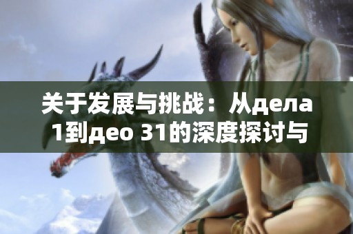 关于发展与挑战：从дела 1到део 31的深度探讨与分析