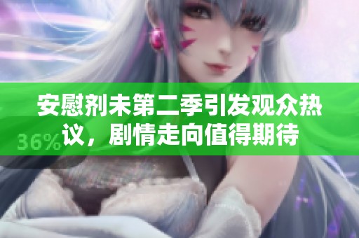安慰剂未第二季引发观众热议，剧情走向值得期待