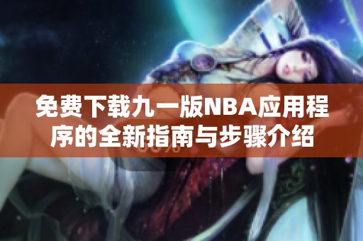 免费下载九一版NBA应用程序的全新指南与步骤介绍