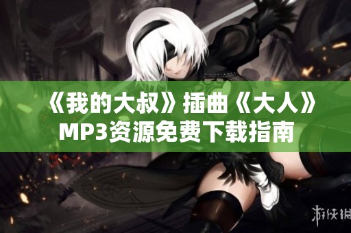 《我的大叔》插曲《大人》MP3资源免费下载指南