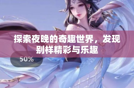 探索夜晚的奇趣世界，发现别样精彩与乐趣