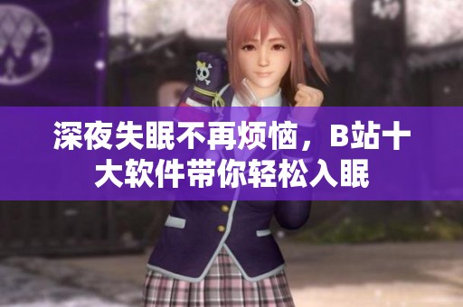 深夜失眠不再烦恼，B站十大软件带你轻松入眠