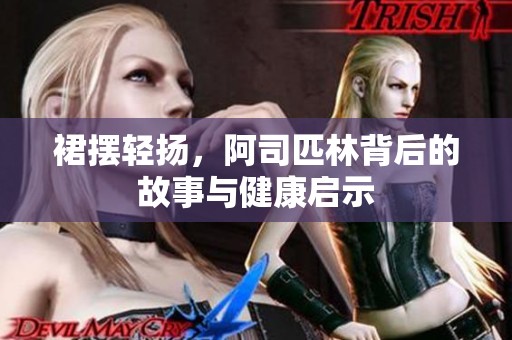 裙摆轻扬，阿司匹林背后的故事与健康启示